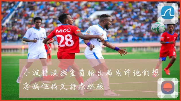 小波特谈掘金首轮出局或许他们想念我但我支持森林狼